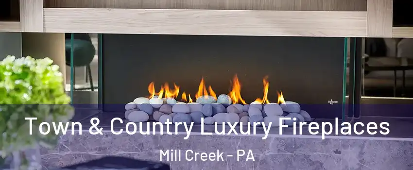 Town & Country Luxury Fireplaces Mill Creek - PA
