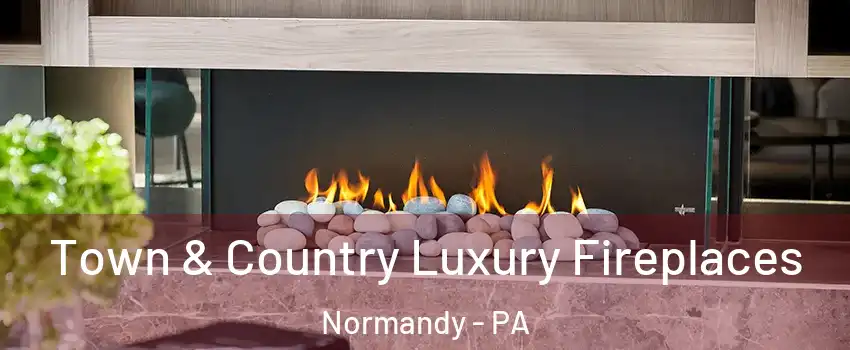 Town & Country Luxury Fireplaces Normandy - PA