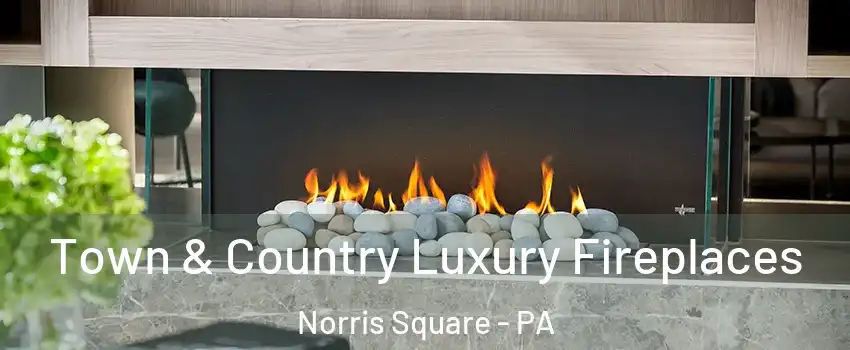 Town & Country Luxury Fireplaces Norris Square - PA