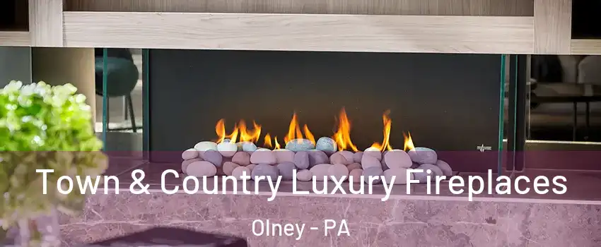 Town & Country Luxury Fireplaces Olney - PA