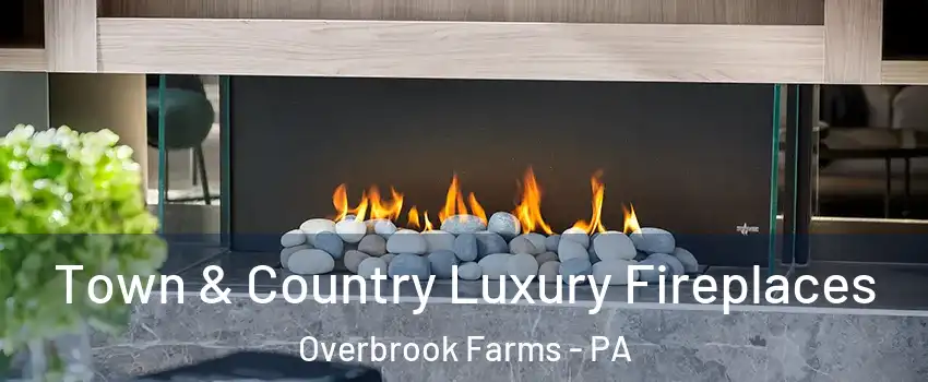 Town & Country Luxury Fireplaces Overbrook Farms - PA