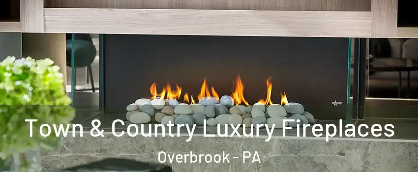 Town & Country Luxury Fireplaces Overbrook - PA