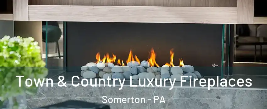 Town & Country Luxury Fireplaces Somerton - PA