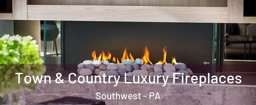 Town & Country Luxury Fireplaces Southwest - PA