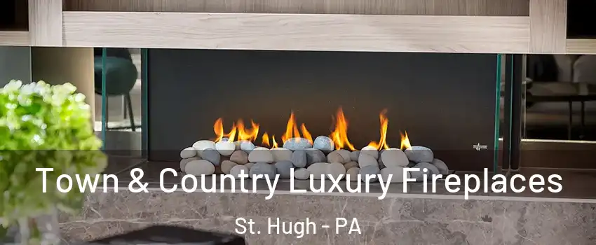 Town & Country Luxury Fireplaces St. Hugh - PA