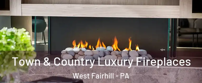 Town & Country Luxury Fireplaces West Fairhill - PA