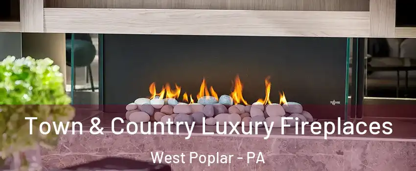 Town & Country Luxury Fireplaces West Poplar - PA