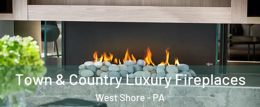 Town & Country Luxury Fireplaces West Shore - PA