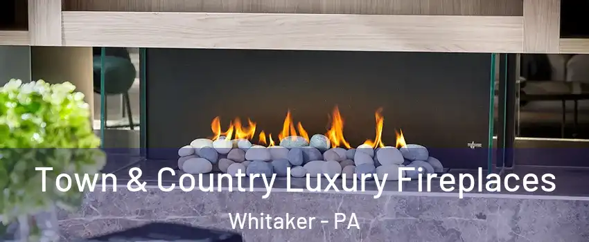 Town & Country Luxury Fireplaces Whitaker - PA