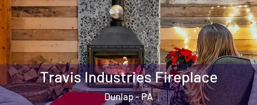 Travis Industries Fireplace Dunlap - PA