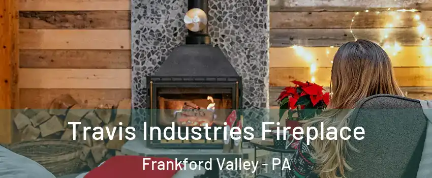 Travis Industries Fireplace Frankford Valley - PA