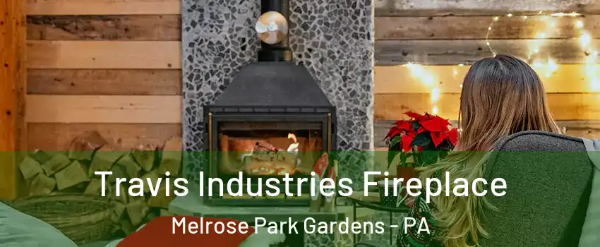 Travis Industries Fireplace Melrose Park Gardens - PA