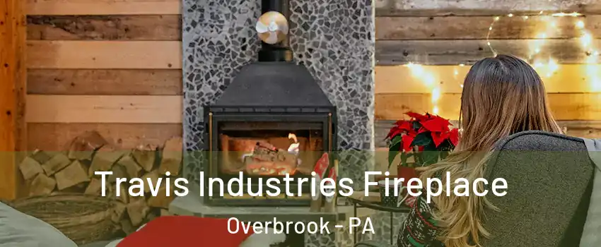 Travis Industries Fireplace Overbrook - PA