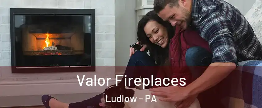 Valor Fireplaces Ludlow - PA