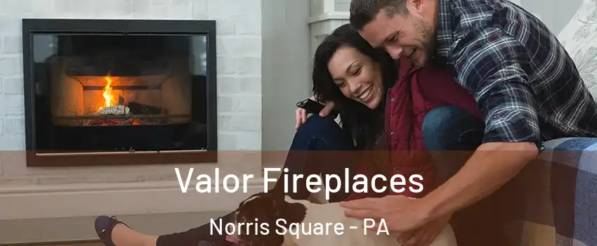 Valor Fireplaces Norris Square - PA