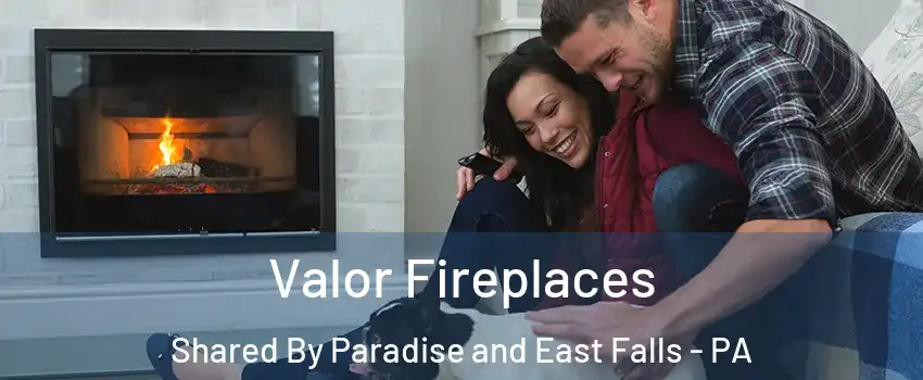 Valor Fireplaces Shared By Paradise and East Falls - PA