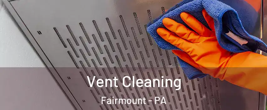 Vent Cleaning Fairmount - PA