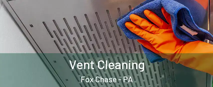 Vent Cleaning Fox Chase - PA