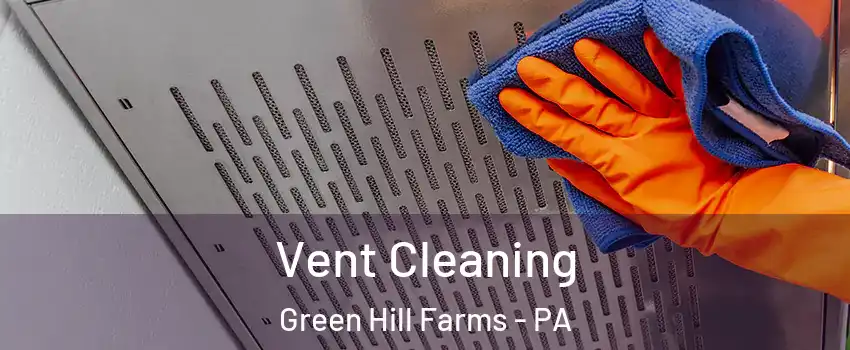 Vent Cleaning Green Hill Farms - PA
