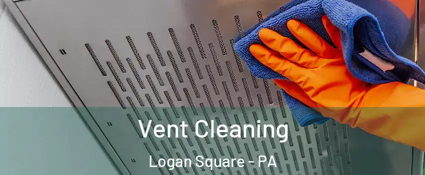Vent Cleaning Logan Square - PA