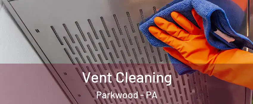 Vent Cleaning Parkwood - PA