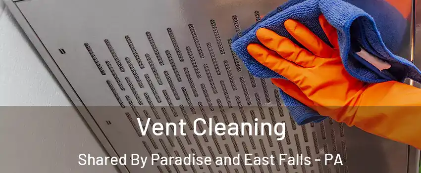 Vent Cleaning Shared By Paradise and East Falls - PA