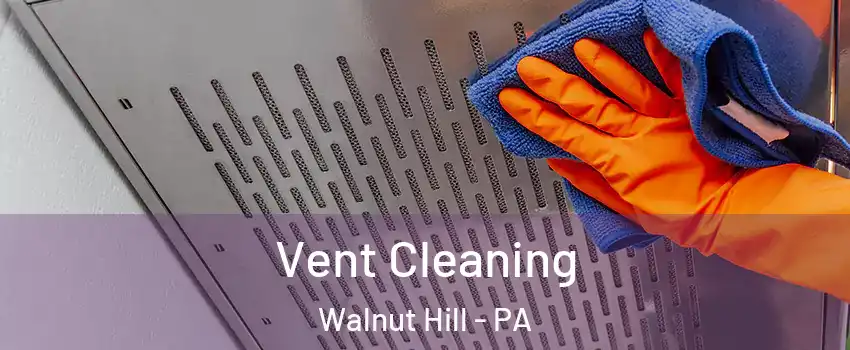 Vent Cleaning Walnut Hill - PA