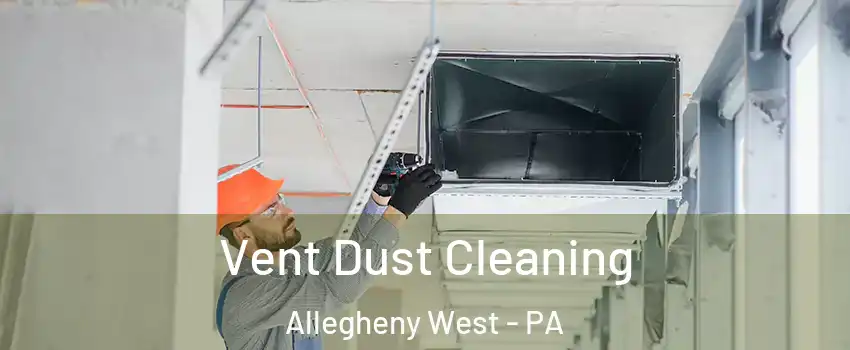 Vent Dust Cleaning Allegheny West - PA