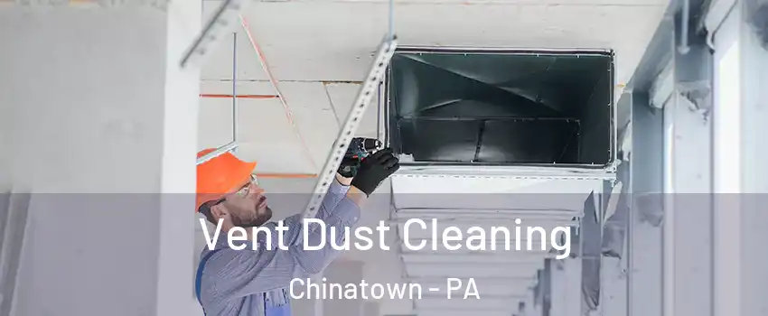 Vent Dust Cleaning Chinatown - PA