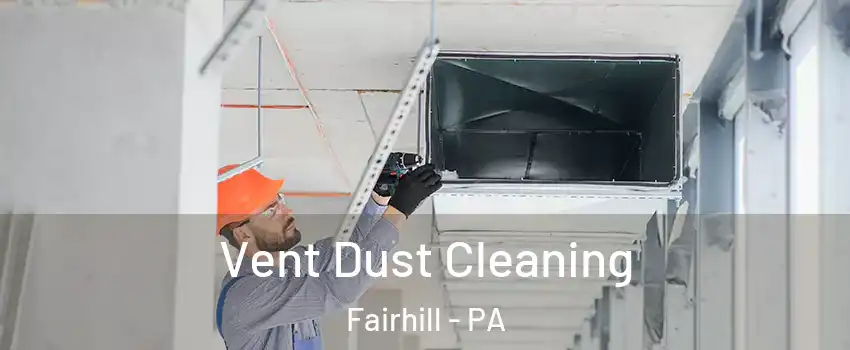 Vent Dust Cleaning Fairhill - PA