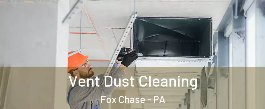 Vent Dust Cleaning Fox Chase - PA