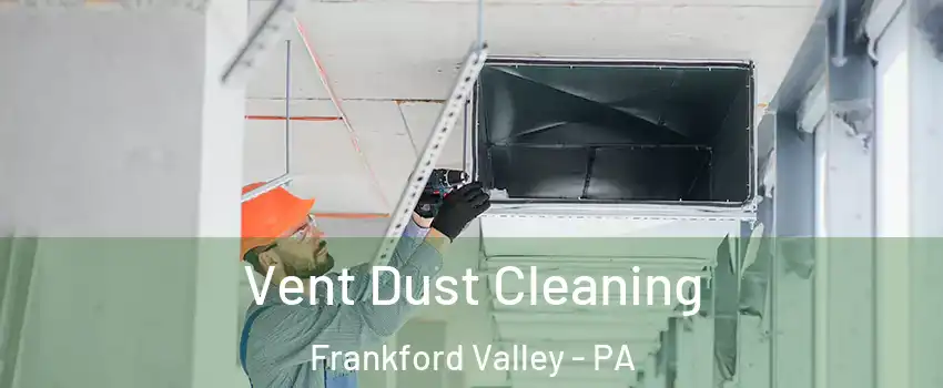 Vent Dust Cleaning Frankford Valley - PA