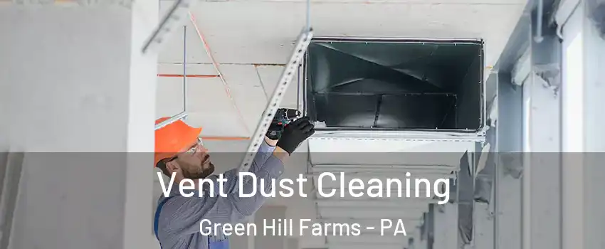 Vent Dust Cleaning Green Hill Farms - PA