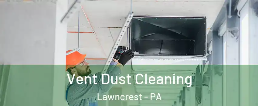 Vent Dust Cleaning Lawncrest - PA