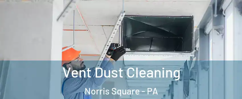 Vent Dust Cleaning Norris Square - PA