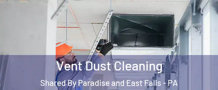 Vent Dust Cleaning Shared By Paradise and East Falls - PA