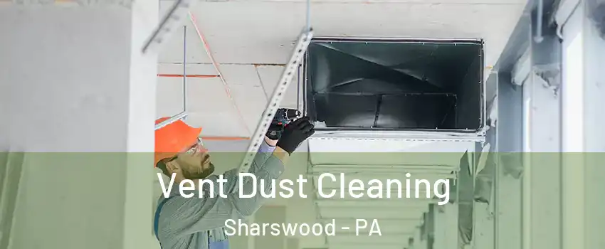 Vent Dust Cleaning Sharswood - PA