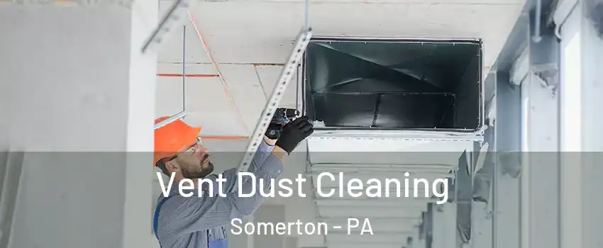 Vent Dust Cleaning Somerton - PA