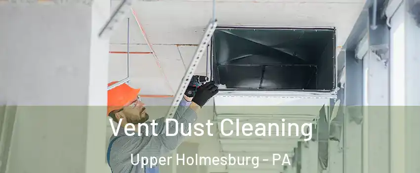 Vent Dust Cleaning Upper Holmesburg - PA
