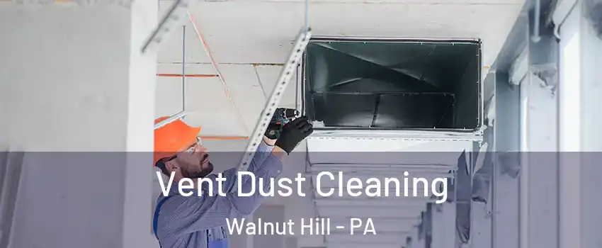 Vent Dust Cleaning Walnut Hill - PA