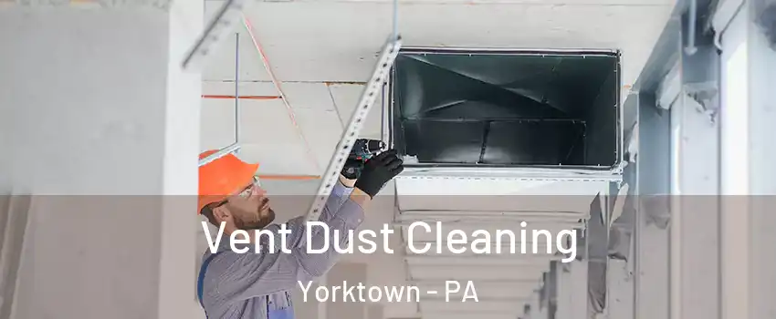 Vent Dust Cleaning Yorktown - PA