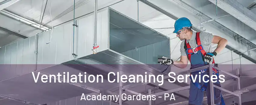 Ventilation Cleaning Services Academy Gardens - PA