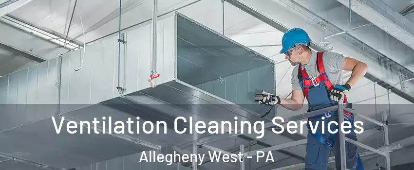 Ventilation Cleaning Services Allegheny West - PA
