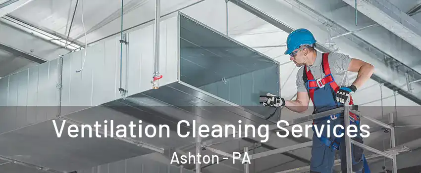 Ventilation Cleaning Services Ashton - PA
