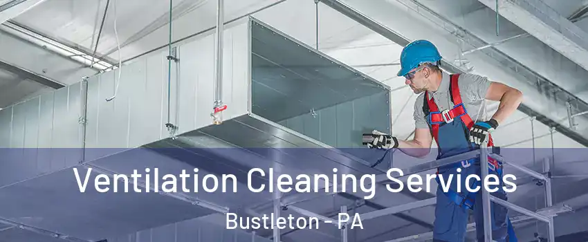 Ventilation Cleaning Services Bustleton - PA