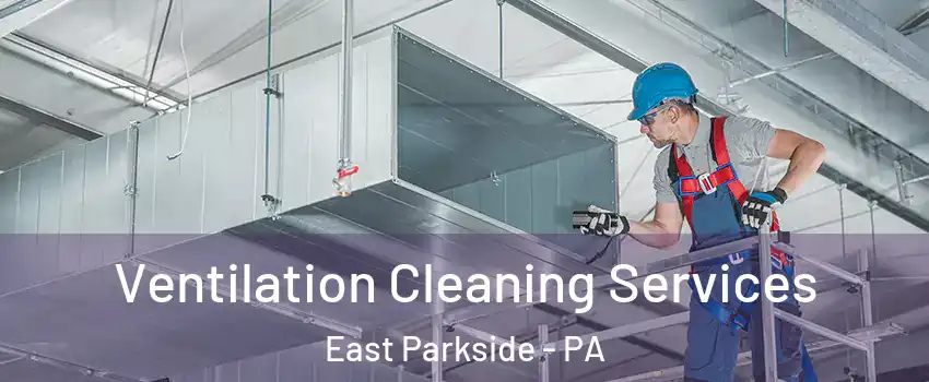 Ventilation Cleaning Services East Parkside - PA