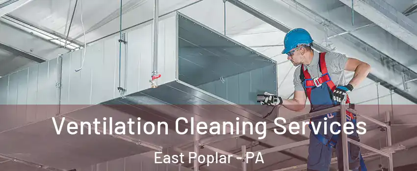 Ventilation Cleaning Services East Poplar - PA