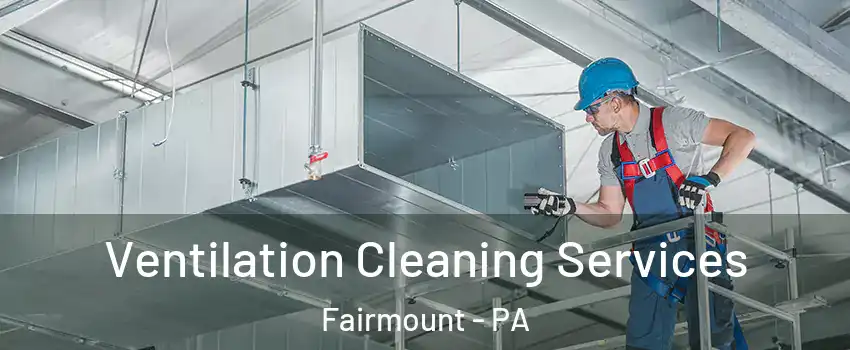Ventilation Cleaning Services Fairmount - PA
