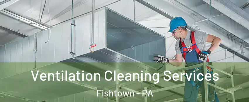 Ventilation Cleaning Services Fishtown - PA