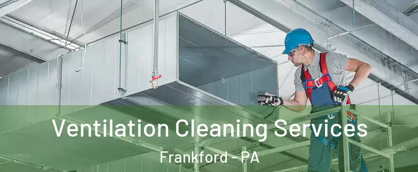 Ventilation Cleaning Services Frankford - PA